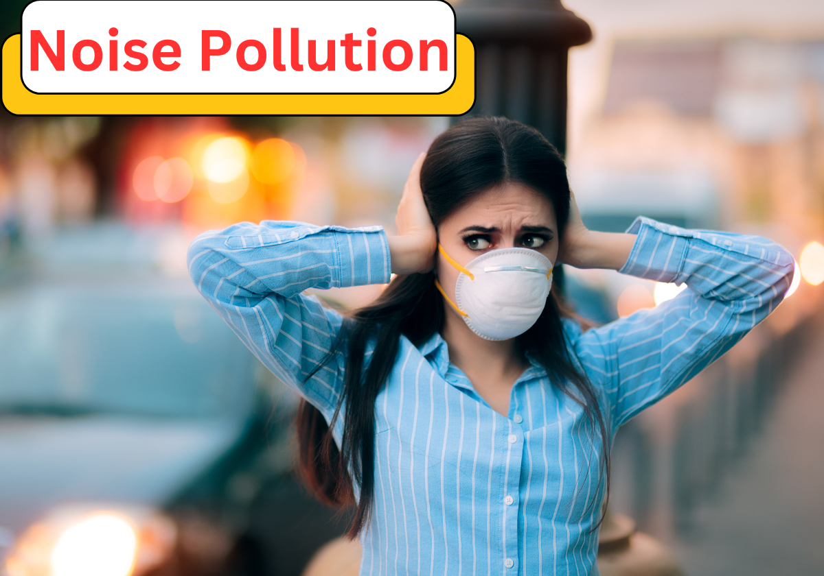 Noise Pollution: Causes, Effects, and Solutions